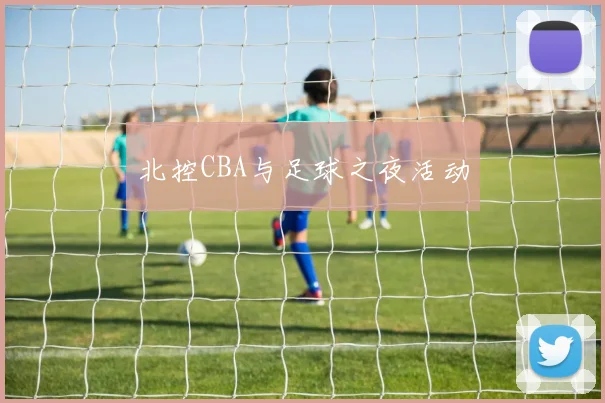 北控CBA与足球之夜活动