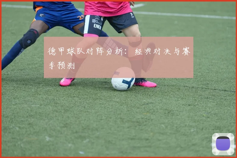 德甲球队对阵分析:经典对决与赛季预测