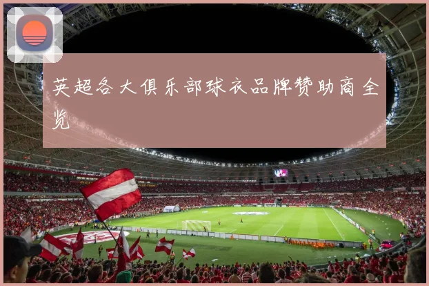 英超各大俱乐部球衣品牌赞助商全览