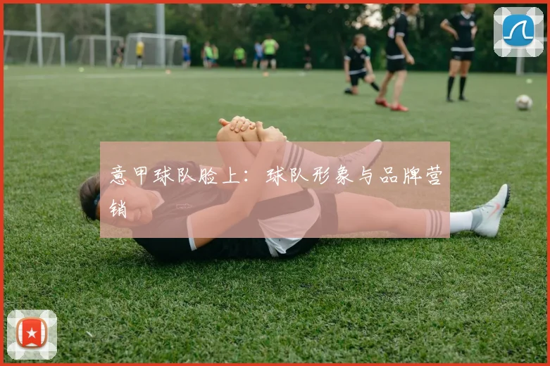 意甲球队脸上：球队形象与品牌营销